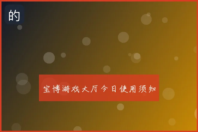 宝博游戏大厅今日使用须知